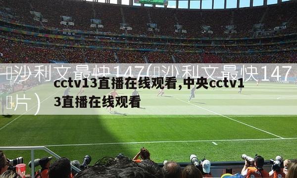 cctv13直播在线观看,中央cctv13直播在线观看